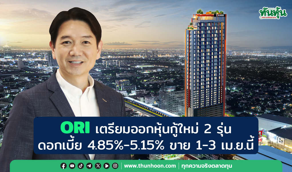 ORI เตรียมออกหุ้นกู้ใหม่ 2 รุ่น  ดอกเบี้ย 4.85%-5.15% ขาย 1-3 เม.ย.นี้